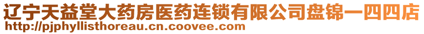 遼寧天益堂大藥房醫(yī)藥連鎖有限公司盤錦一四四店