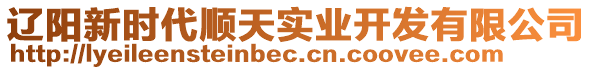 遼陽(yáng)新時(shí)代順天實(shí)業(yè)開發(fā)有限公司