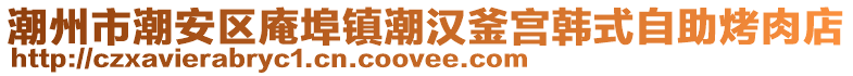 潮州市潮安區(qū)庵埠鎮(zhèn)潮漢釜宮韓式自助烤肉店