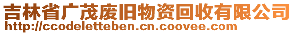 吉林省廣茂廢舊物資回收有限公司