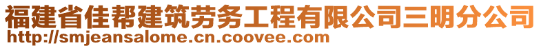 福建省佳幫建筑勞務工程有限公司三明分公司