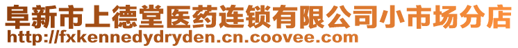 阜新市上德堂醫(yī)藥連鎖有限公司小市場分店