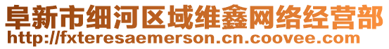 阜新市細(xì)河區(qū)域維鑫網(wǎng)絡(luò)經(jīng)營(yíng)部