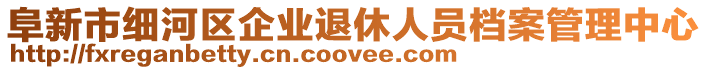 阜新市細(xì)河區(qū)企業(yè)退休人員檔案管理中心