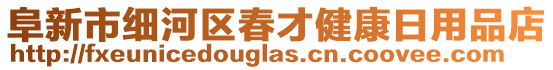 阜新市細(xì)河區(qū)春才健康日用品店