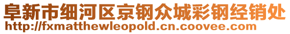 阜新市細(xì)河區(qū)京鋼眾城彩鋼經(jīng)銷處