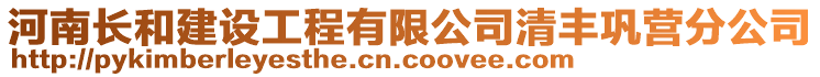 河南長和建設(shè)工程有限公司清豐鞏營分公司