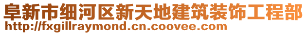 阜新市細河區(qū)新天地建筑裝飾工程部