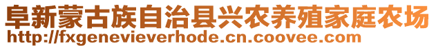 阜新蒙古族自治縣興農(nóng)養(yǎng)殖家庭農(nóng)場