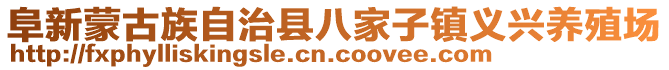 阜新蒙古族自治縣八家子鎮(zhèn)義興養(yǎng)殖場