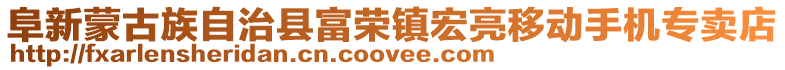 阜新蒙古族自治縣富榮鎮宏亮移動手機專賣店