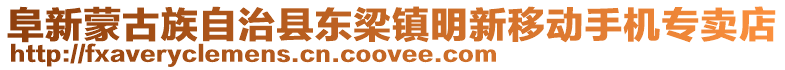 阜新蒙古族自治縣東梁鎮(zhèn)明新移動(dòng)手機(jī)專(zhuān)賣(mài)店