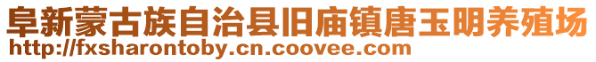 阜新蒙古族自治縣舊廟鎮唐玉明養殖場