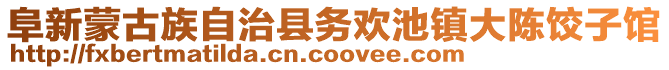 阜新蒙古族自治縣務歡池鎮大陳餃子館