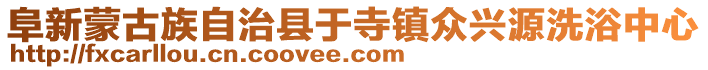 阜新蒙古族自治縣于寺鎮(zhèn)眾興源洗浴中心