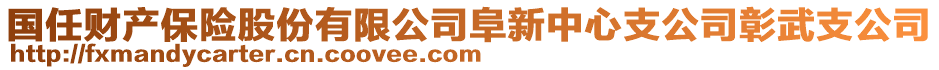 國(guó)任財(cái)產(chǎn)保險(xiǎn)股份有限公司阜新中心支公司彰武支公司