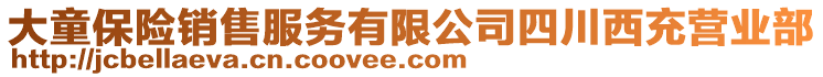 大童保險(xiǎn)銷(xiāo)售服務(wù)有限公司四川西充營(yíng)業(yè)部