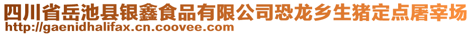 四川省岳池縣銀鑫食品有限公司恐龍鄉(xiāng)生豬定點(diǎn)屠宰場