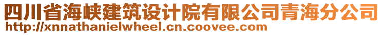 四川省海峽建筑設(shè)計(jì)院有限公司青海分公司