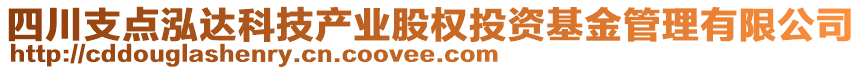 四川支點泓達科技產業(yè)股權投資基金管理有限公司