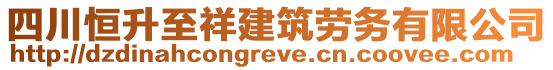 四川恒升至祥建筑勞務(wù)有限公司
