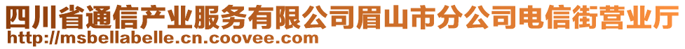 四川省通信產(chǎn)業(yè)服務(wù)有限公司眉山市分公司電信街營業(yè)廳