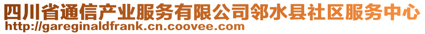 四川省通信產(chǎn)業(yè)服務(wù)有限公司鄰水縣社區(qū)服務(wù)中心