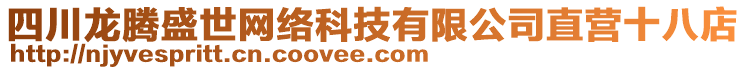 四川龍騰盛世網(wǎng)絡(luò)科技有限公司直營(yíng)十八店