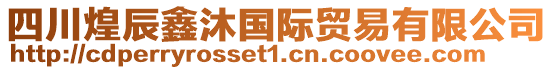 四川煌辰鑫沐國(guó)際貿(mào)易有限公司