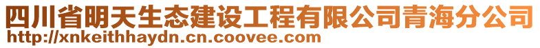 四川省明天生態(tài)建設(shè)工程有限公司青海分公司