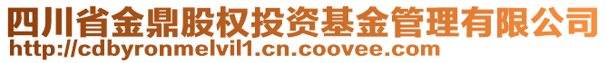 四川省金鼎股權(quán)投資基金管理有限公司