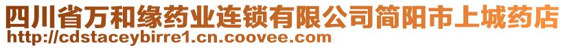 四川省萬和緣藥業(yè)連鎖有限公司簡(jiǎn)陽(yáng)市上城藥店