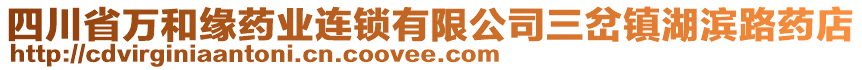 四川省萬和緣藥業(yè)連鎖有限公司三岔鎮(zhèn)湖濱路藥店