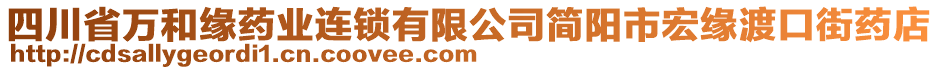 四川省萬和緣藥業連鎖有限公司簡陽市宏緣渡口街藥店