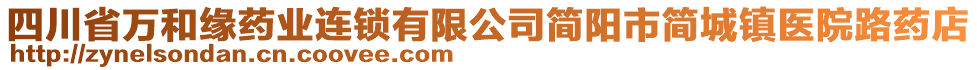 四川省萬(wàn)和緣藥業(yè)連鎖有限公司簡(jiǎn)陽(yáng)市簡(jiǎn)城鎮(zhèn)醫(yī)院路藥店