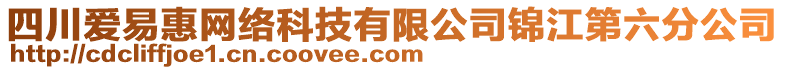 四川爱易惠网络科技有限公司锦江第六分公司