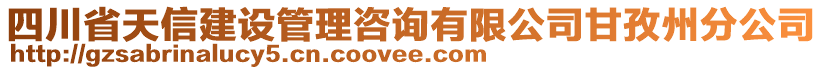 四川省天信建設(shè)管理咨詢有限公司甘孜州分公司