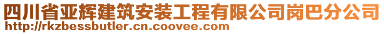 四川省亞輝建筑安裝工程有限公司崗巴分公司