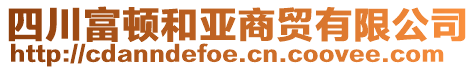 四川富頓和亞商貿(mào)有限公司