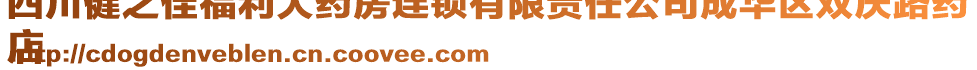 四川健之佳福利大藥房連鎖有限責(zé)任公司成華區(qū)雙慶路藥
店