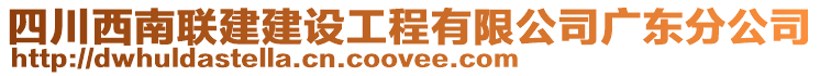 四川西南聯(lián)建建設(shè)工程有限公司廣東分公司