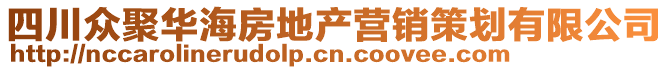 四川眾聚華海房地產營銷策劃有限公司