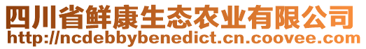 四川省鮮康生態(tài)農(nóng)業(yè)有限公司