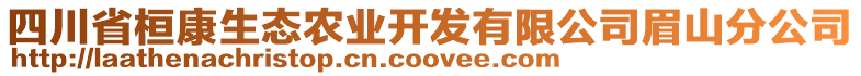 四川省桓康生態(tài)農(nóng)業(yè)開發(fā)有限公司眉山分公司