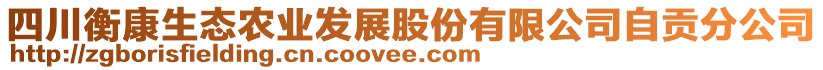 四川衡康生態(tài)農(nóng)業(yè)發(fā)展股份有限公司自貢分公司