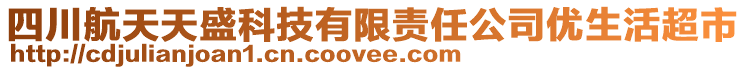 四川航天天盛科技有限責任公司優(yōu)生活超市