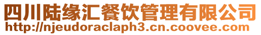 四川陸緣匯餐飲管理有限公司