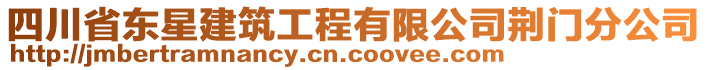 四川省東星建筑工程有限公司荊門分公司