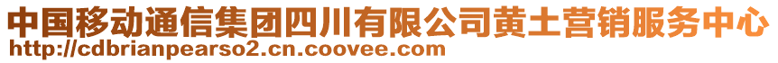 中國(guó)移動(dòng)通信集團(tuán)四川有限公司黃土營(yíng)銷服務(wù)中心