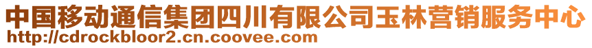 中國(guó)移動(dòng)通信集團(tuán)四川有限公司玉林營(yíng)銷(xiāo)服務(wù)中心